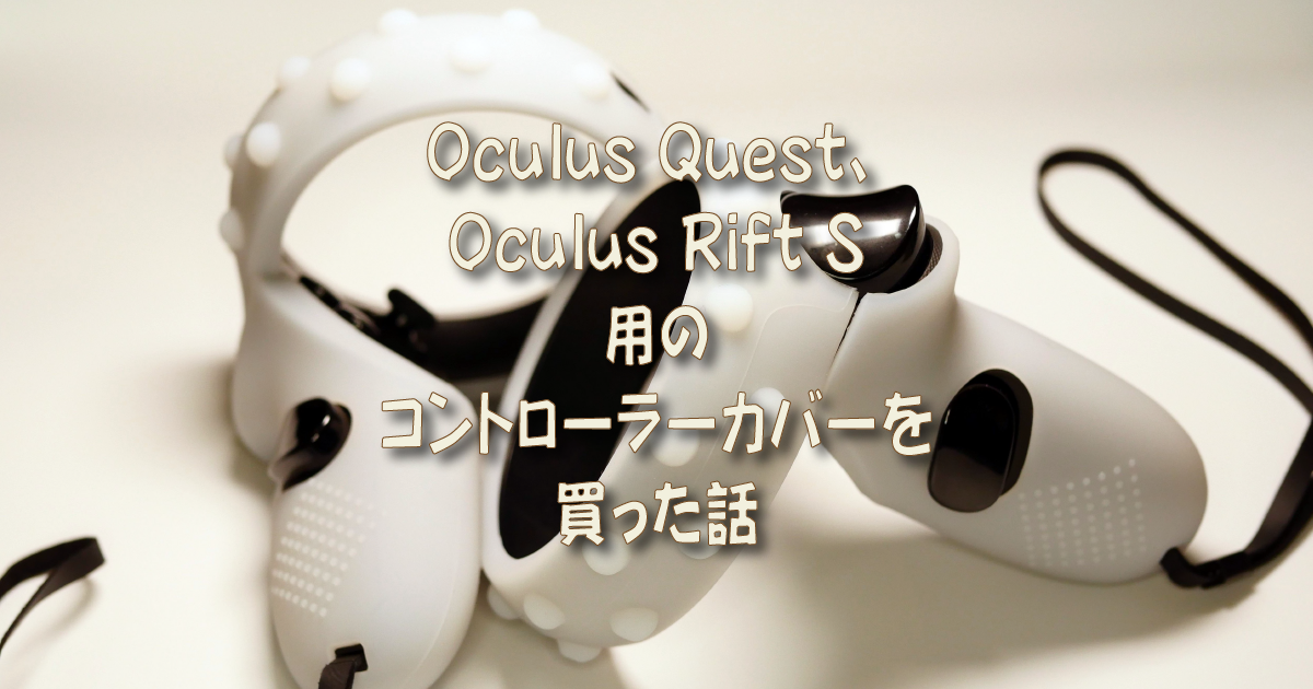 Oculus Quest、Oculus Rift S用のコントローラーカバーを買った話