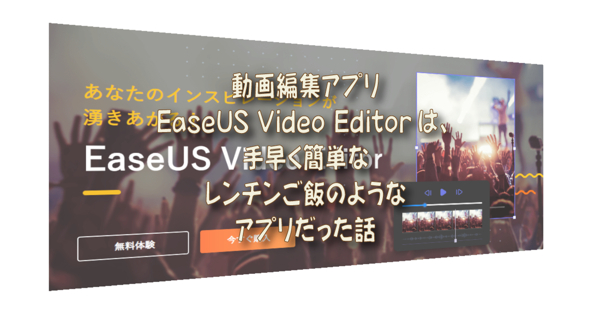 動画編集アプリeaseus Video Editorは 手早く簡単なレンチンご飯のようなアプリだった話 着物オヤジ